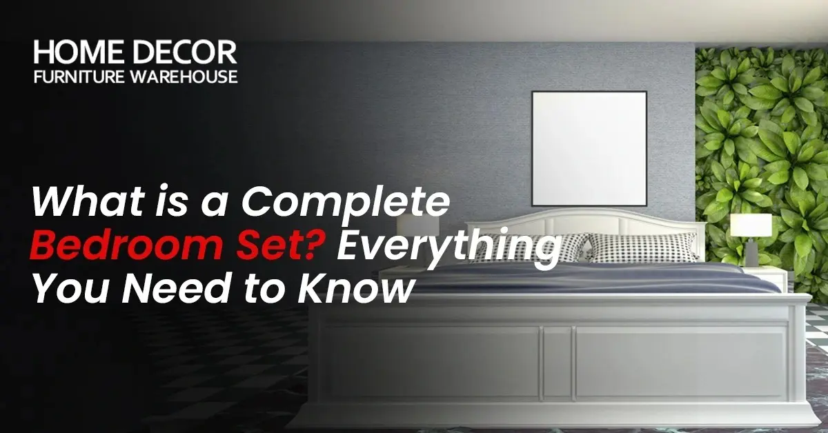 What is a Complete Bedroom Set? Everything You Need to Know